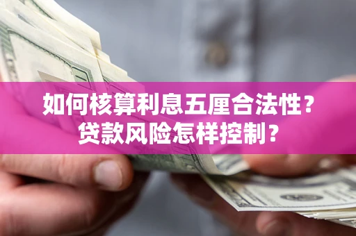 北京如何核算利息五厘合法性？贷款风险怎样控制？
