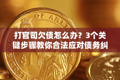 北京打官司欠债怎么办？3个关键步骤教你合法应对债务纠纷