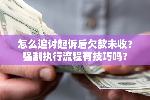 北京怎么追讨起诉后欠款未收？强制执行流程有技巧吗？