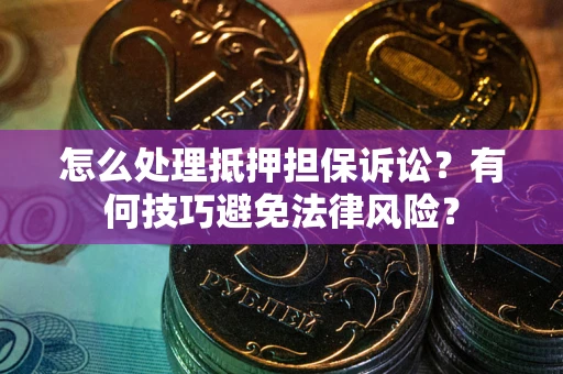 北京怎么处理抵押担保诉讼？有何技巧避免法律风险？