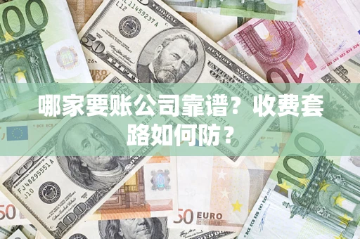 北京哪家要账公司靠谱？收费套路如何防？