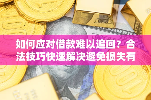 北京如何应对借款难以追回？合法技巧快速解决避免损失有哪些？