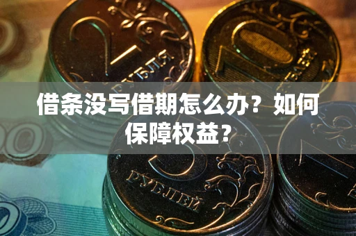 北京借条没写借期怎么办？如何保障权益？